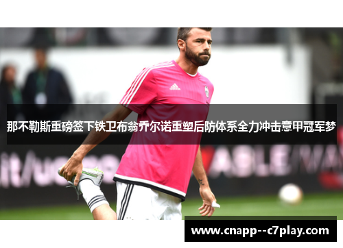 那不勒斯重磅签下铁卫布翁乔尔诺重塑后防体系全力冲击意甲冠军梦 那不勒斯重磅签下铁卫布翁乔尔诺重塑后防体系全力冲击意甲冠军梦