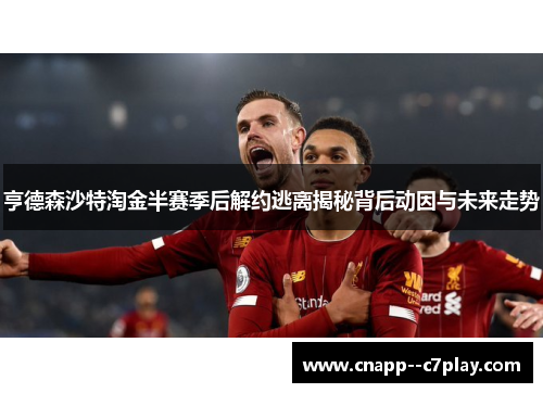 亨德森沙特淘金半赛季后解约逃离揭秘背后动因与未来走势