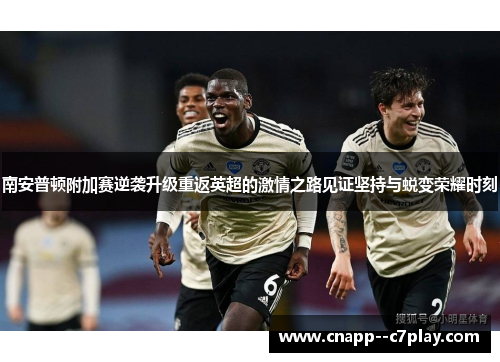 南安普顿附加赛逆袭升级重返英超的激情之路见证坚持与蜕变荣耀时刻 南安普顿附加赛逆袭升级重返英超的激情之路见证坚持与蜕变荣耀时刻